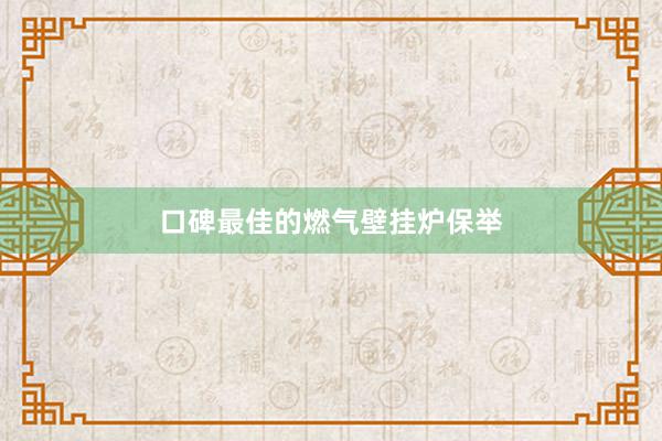 口碑最佳的燃气壁挂炉保举