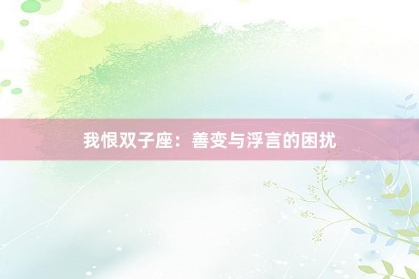 我恨双子座：善变与浮言的困扰