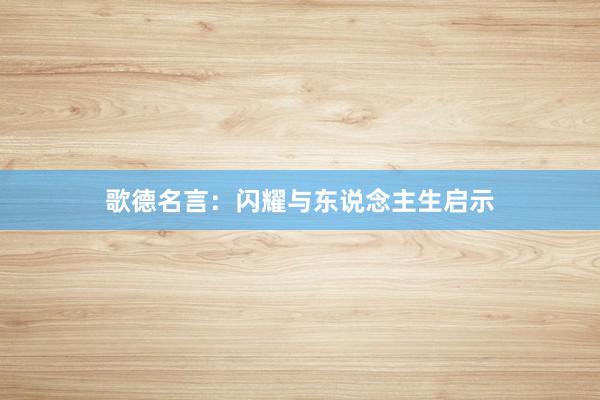 歌德名言：闪耀与东说念主生启示