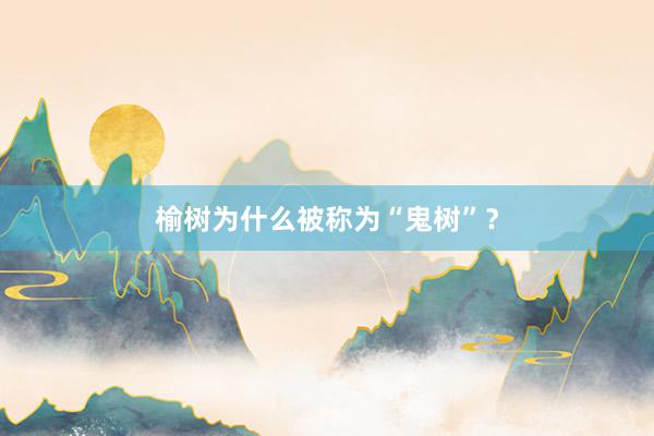 榆树为什么被称为“鬼树”？