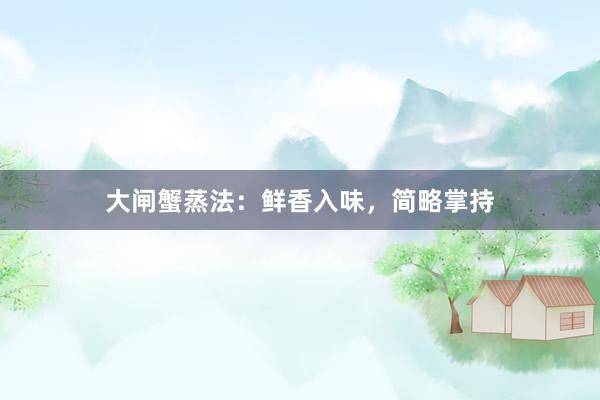 大闸蟹蒸法：鲜香入味，简略掌持